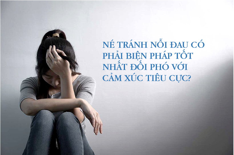 Né tránh nỗi đau có phải biện pháp tốt giúp xóa bỏ cảm xúc tiêu cực?