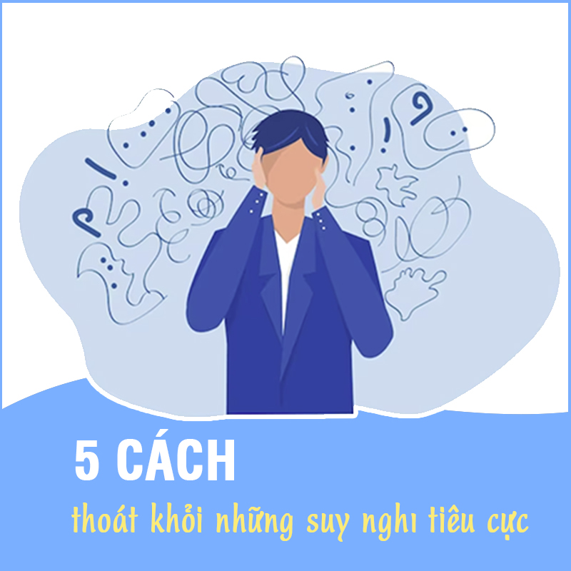 5 cách để thoát kh-ỏi những suy nghĩ tiêu cực