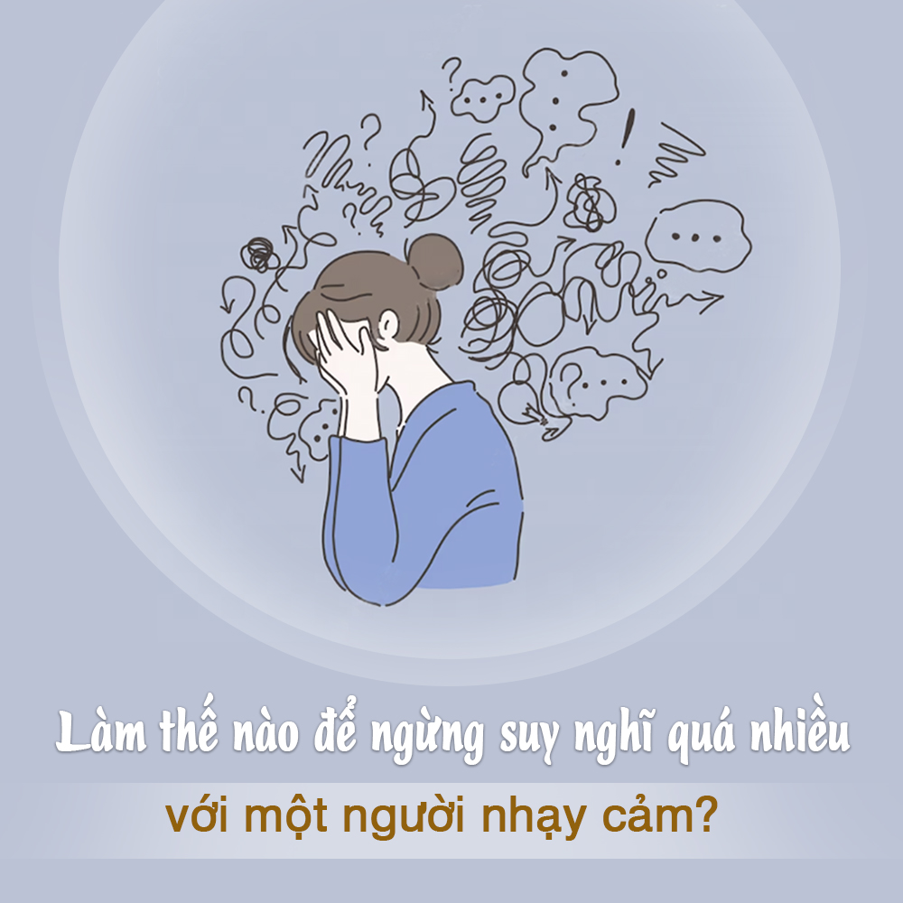 Làm thế nào để ngừng suy nghĩ quá nhiều với một người nhạy cảm?