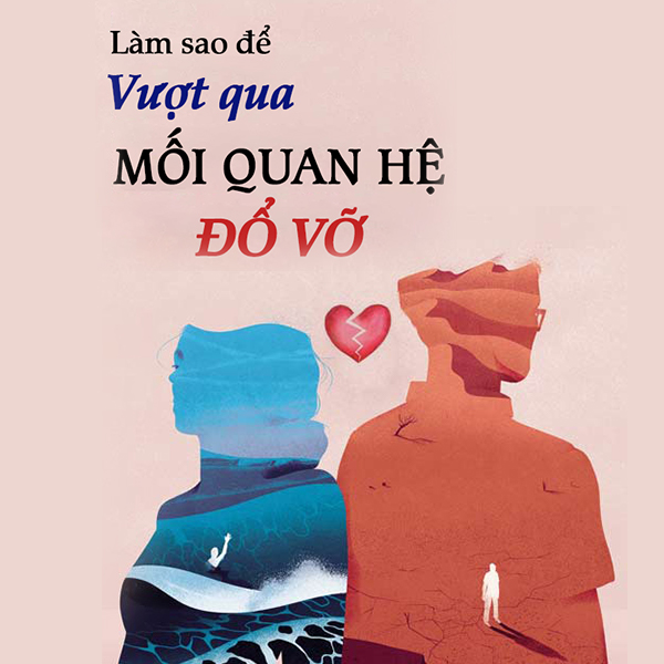 Làm thế nào để vượt qua nỗi đau từ một mối quan hệ đổ vỡ?